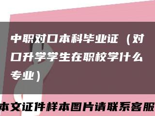 中职对口本科毕业证（对口升学学生在职校学什么专业）缩略图