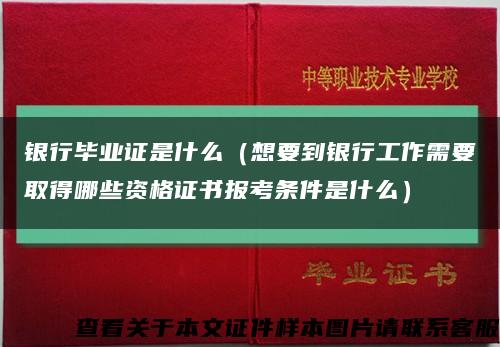 银行毕业证是什么（想要到银行工作需要取得哪些资格证书报考条件是什么）缩略图