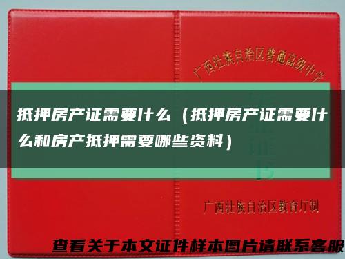 抵押房产证需要什么（抵押房产证需要什么和房产抵押需要哪些资料）缩略图