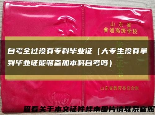 自考全过没有专科毕业证（大专生没有拿到毕业证能够参加本科自考吗）缩略图