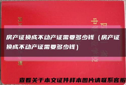 房产证换成不动产证需要多少钱（房产证换成不动产证需要多少钱）缩略图