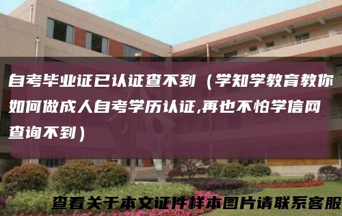 自考毕业证已认证查不到（学知学教育教你如何做成人自考学历认证,再也不怕学信网查询不到）缩略图