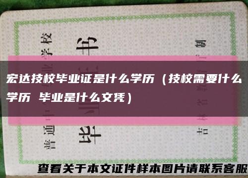 宏达技校毕业证是什么学历（技校需要什么学历 毕业是什么文凭）缩略图