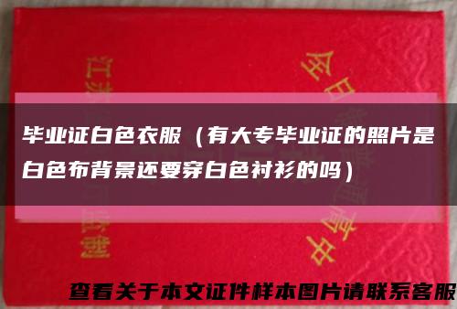 毕业证白色衣服（有大专毕业证的照片是白色布背景还要穿白色衬衫的吗）缩略图