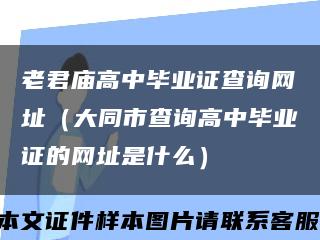 老君庙高中毕业证查询网址（大同市查询高中毕业证的网址是什么）缩略图