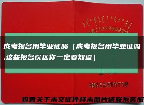 成考报名用毕业证吗（成考报名用毕业证吗,这些报名误区你一定要知道）缩略图