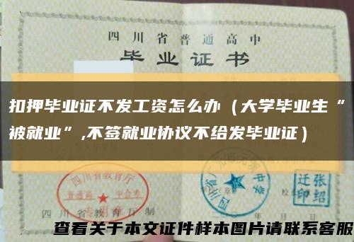 扣押毕业证不发工资怎么办（大学毕业生“被就业”,不签就业协议不给发毕业证）缩略图