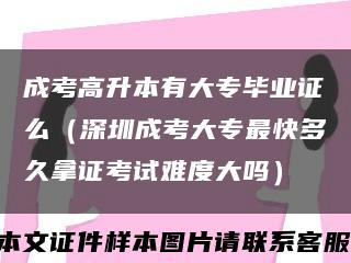 成考高升本有大专毕业证么（深圳成考大专最快多久拿证考试难度大吗）缩略图