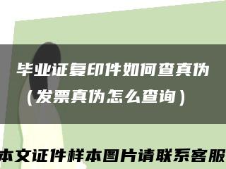 毕业证复印件如何查真伪（发票真伪怎么查询）缩略图