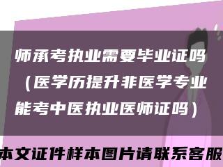 师承考执业需要毕业证吗（医学历提升非医学专业能考中医执业医师证吗）缩略图