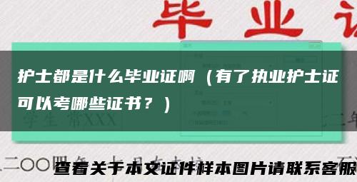 护士都是什么毕业证啊（有了执业护士证可以考哪些证书？）缩略图