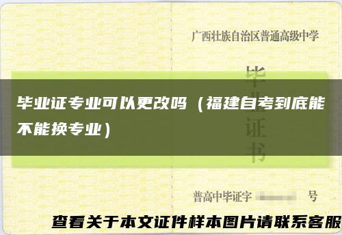 毕业证专业可以更改吗（福建自考到底能不能换专业）缩略图