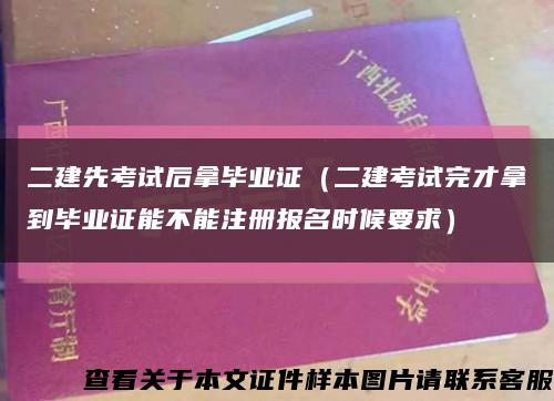 二建先考试后拿毕业证（二建考试完才拿到毕业证能不能注册报名时候要求）缩略图