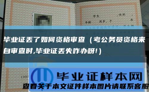 毕业证丢了如何资格审查（考公务员资格来自审查时,毕业证丢失咋办呀!）缩略图