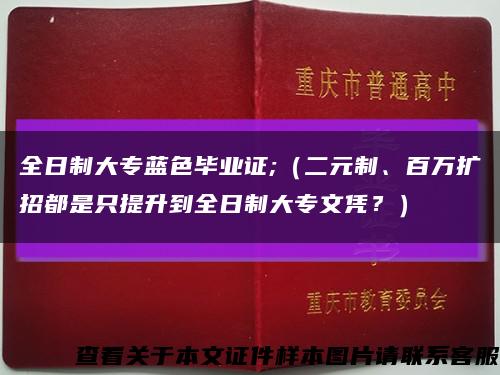 全日制大专蓝色毕业证;（二元制、百万扩招都是只提升到全日制大专文凭？）缩略图