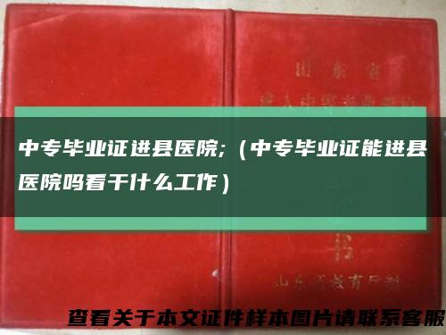 中专毕业证进县医院;（中专毕业证能进县医院吗看干什么工作）缩略图