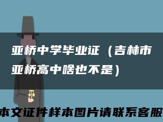 亚桥中学毕业证（吉林市亚桥高中啥也不是）缩略图