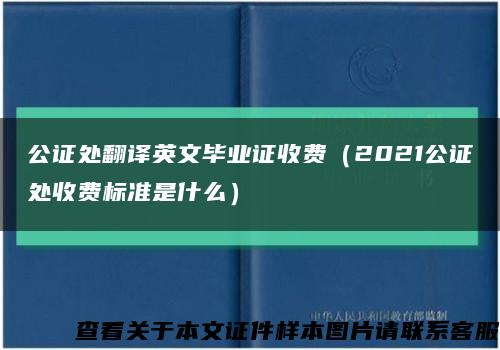 公证处翻译英文毕业证收费（2021公证处收费标准是什么）缩略图