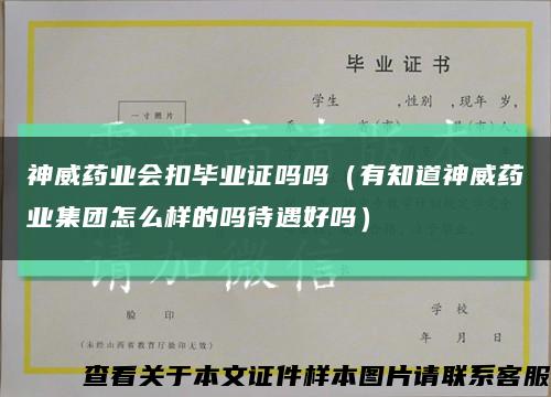 神威药业会扣毕业证吗吗（有知道神威药业集团怎么样的吗待遇好吗）缩略图