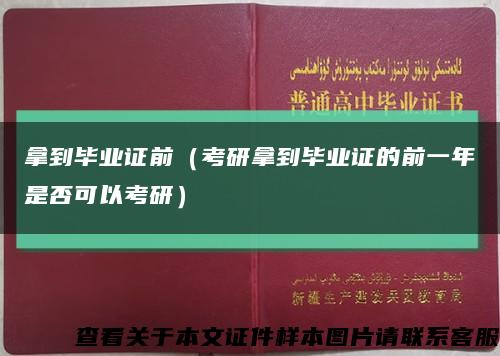 拿到毕业证前（考研拿到毕业证的前一年是否可以考研）缩略图