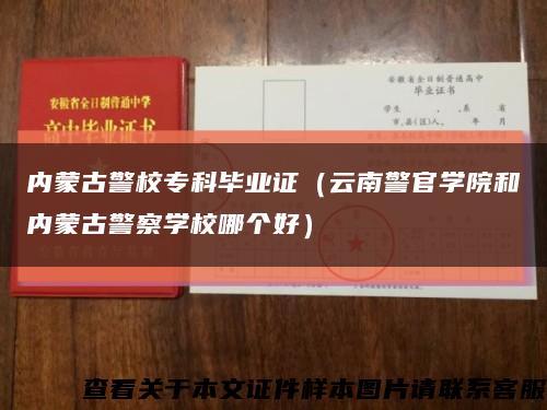 内蒙古警校专科毕业证（云南警官学院和内蒙古警察学校哪个好）缩略图