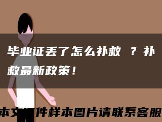 毕业证丢了怎么补救 ？补救最新政策！缩略图