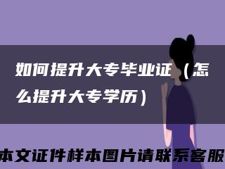 如何提升大专毕业证（怎么提升大专学历）缩略图