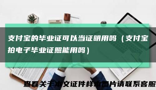 支付宝的毕业证可以当证明用吗（支付宝拍电子毕业证照能用吗）缩略图