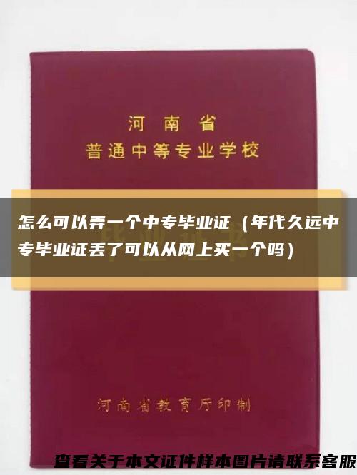 怎么可以弄一个中专毕业证（年代久远中专毕业证丢了可以从网上买一个吗）缩略图