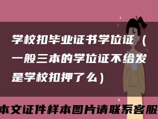 学校扣毕业证书学位证（一般三本的学位证不给发是学校扣押了么）缩略图