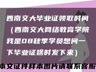 西南交大毕业证领取时间（西南交大网络教育学院我是08秋季学员想问一下毕业证啥时发下来）缩略图