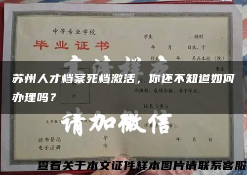 苏州人才档案死档激活，你还不知道如何办理吗？缩略图