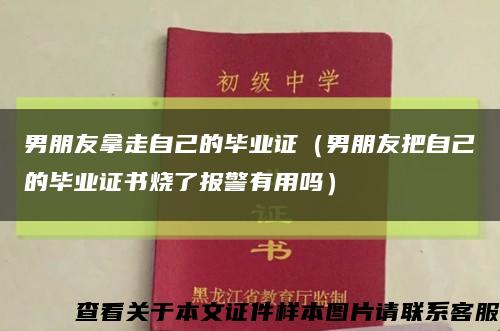 男朋友拿走自己的毕业证（男朋友把自己的毕业证书烧了报警有用吗）缩略图