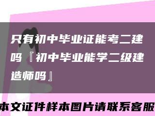 只有初中毕业证能考二建吗『初中毕业能学二级建造师吗』缩略图