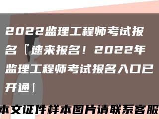 2022监理工程师考试报名『速来报名！2022年监理工程师考试报名入口已开通』缩略图