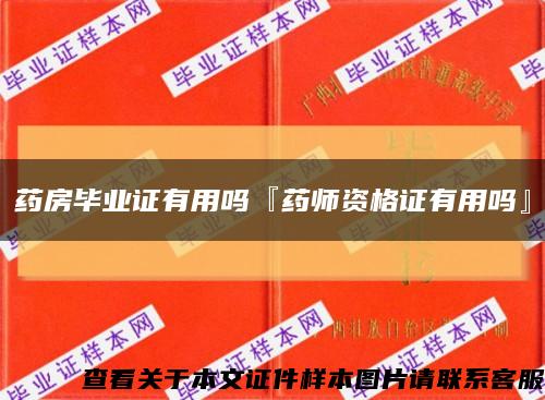 药房毕业证有用吗『药师资格证有用吗』缩略图