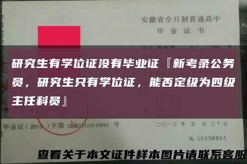 研究生有学位证没有毕业证『新考录公务员，研究生只有学位证，能否定级为四级主任科员』缩略图