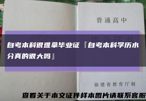 自考本科很难拿毕业证『自考本科学历水分真的很大吗』缩略图