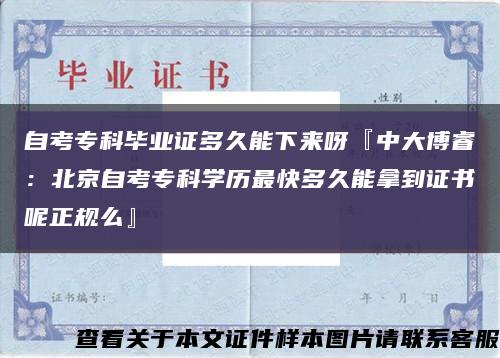 自考专科毕业证多久能下来呀『中大博睿：北京自考专科学历最快多久能拿到证书呢正规么』缩略图