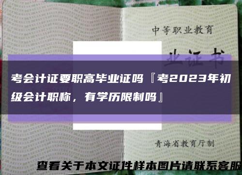 考会计证要职高毕业证吗『考2023年初级会计职称，有学历限制吗』缩略图