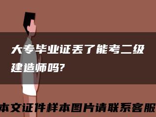 大专毕业证丢了能考二级建造师吗?缩略图