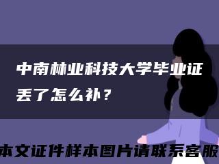 中南林业科技大学毕业证丢了怎么补？缩略图