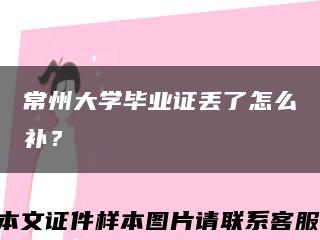 常州大学毕业证丢了怎么补？缩略图