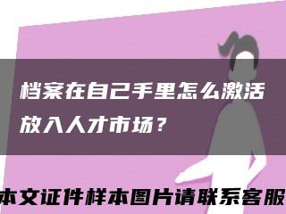 档案在自己手里怎么激活放入人才市场？缩略图