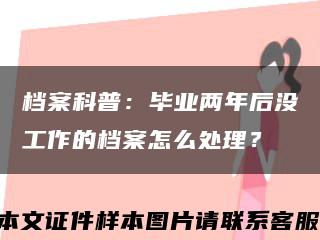 档案科普：毕业两年后没工作的档案怎么处理？缩略图