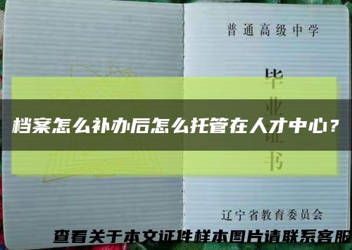 档案怎么补办后怎么托管在人才中心？缩略图