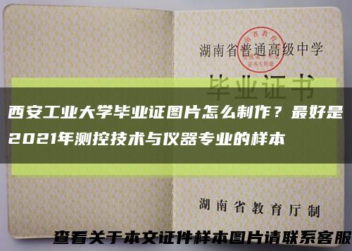 西安工业大学毕业证图片怎么制作？最好是2021年测控技术与仪器专业的样本缩略图