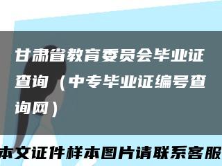 甘肃省教育委员会毕业证查询（中专毕业证编号查询网）缩略图