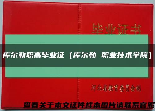 库尔勒职高毕业证（库尔勒 职业技术学院）缩略图