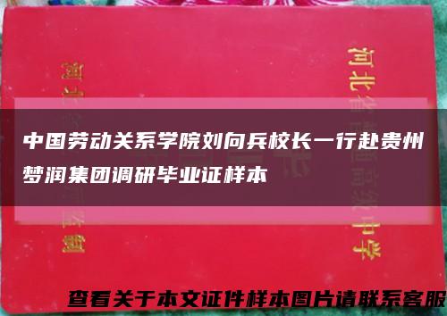 中国劳动关系学院刘向兵校长一行赴贵州梦润集团调研毕业证样本缩略图